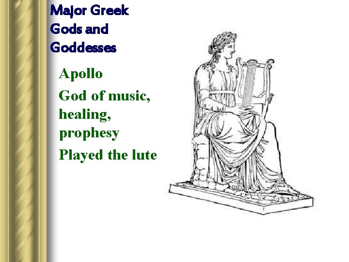 Major Greek Gods and Goddesses Apollo God of music, healing, prophesy Played the lute