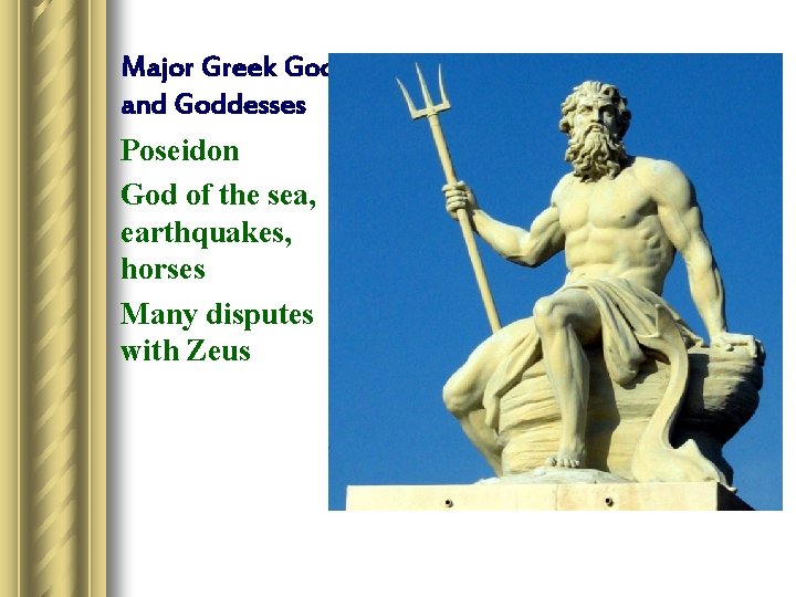 Major Greek Gods and Goddesses Poseidon God of the sea, earthquakes, horses Many disputes