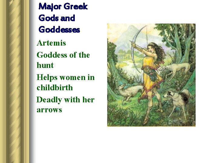 Major Greek Gods and Goddesses Artemis Goddess of the hunt Helps women in childbirth