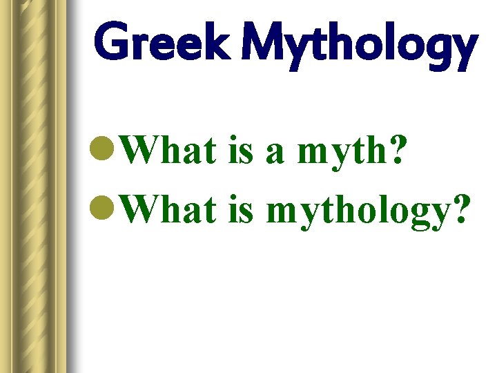 Greek Mythology l. What is a myth? l. What is mythology? 