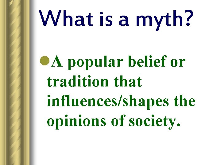 What is a myth? l. A popular belief or tradition that influences/shapes the opinions