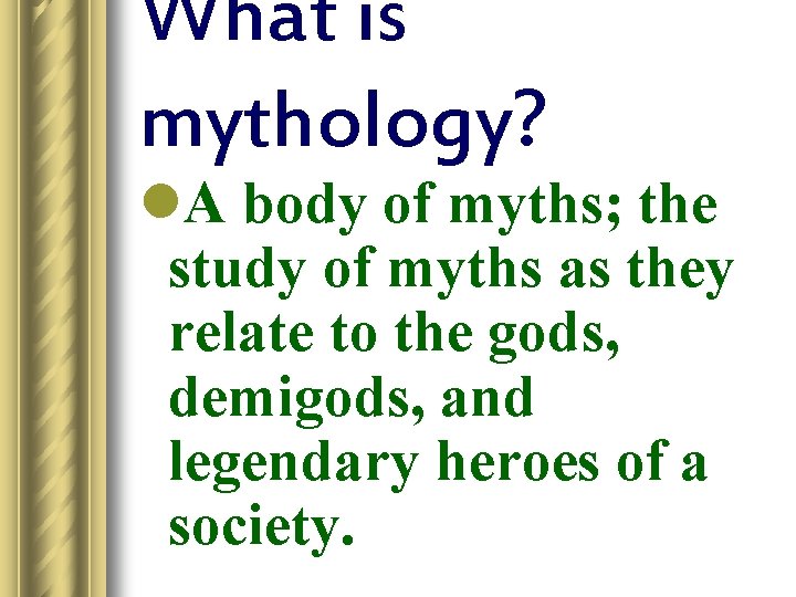 What is mythology? l. A body of myths; the study of myths as they