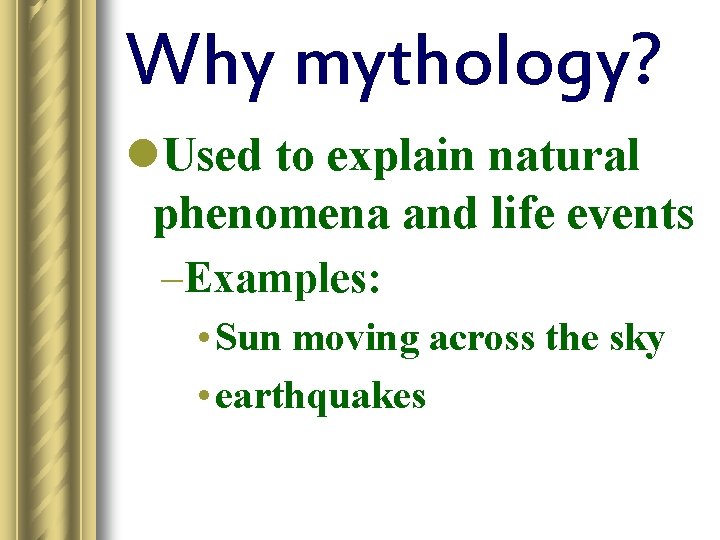 Why mythology? l. Used to explain natural phenomena and life events –Examples: • Sun