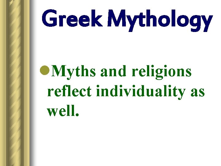 Greek Mythology l. Myths and religions reflect individuality as well. 