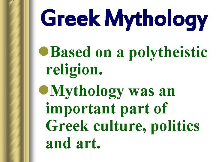 Greek Mythology l. Based on a polytheistic religion. l. Mythology was an important part