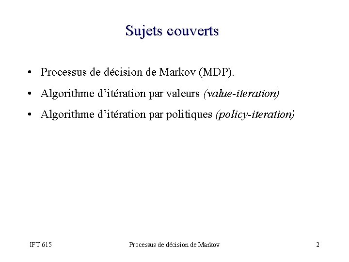 Sujets couverts • Processus de décision de Markov (MDP). • Algorithme d’itération par valeurs