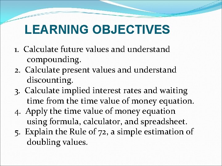 LEARNING OBJECTIVES 1. Calculate future values and understand compounding. 2. Calculate present values and LEARNING OBJECTIVES 1. Calculate future values and understand compounding. 2. Calculate present values and