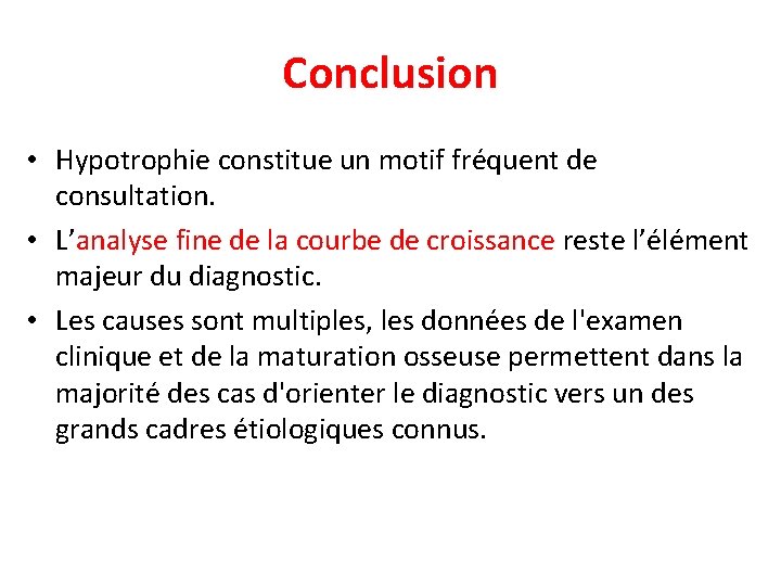 Conclusion • Hypotrophie constitue un motif fréquent de consultation. • L’analyse fine de la