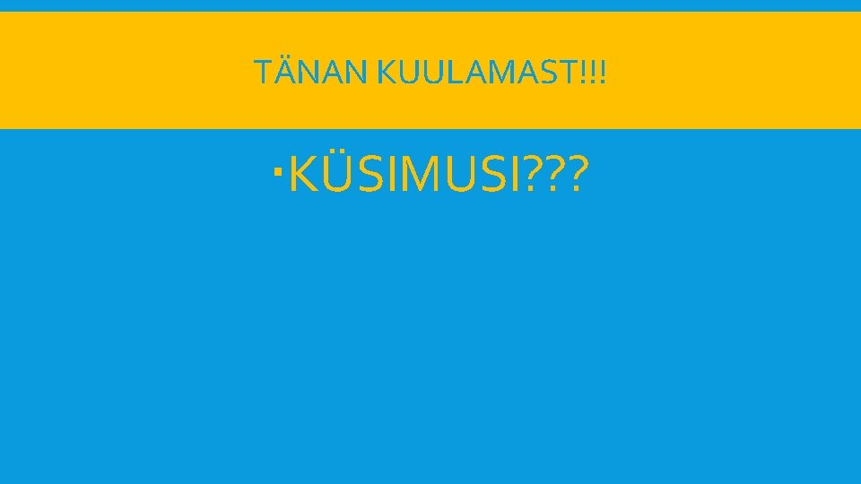 TÄNAN KUULAMAST!!! KÜSIMUSI? ? ? 