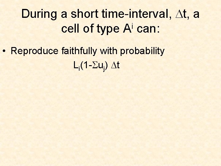 During a short time-interval, Dt, a cell of type Ai can: • Reproduce faithfully