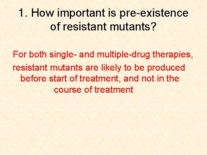 1. How important is pre-existence of resistant mutants? For both single- and multiple-drug therapies,