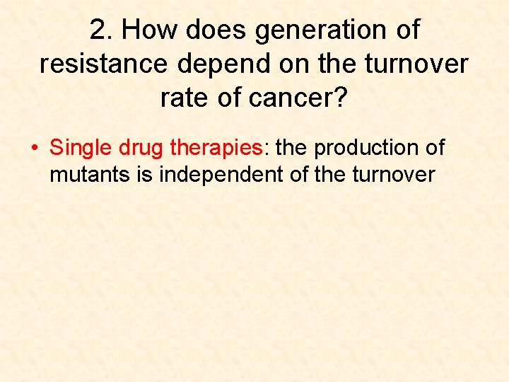 2. How does generation of resistance depend on the turnover rate of cancer? •