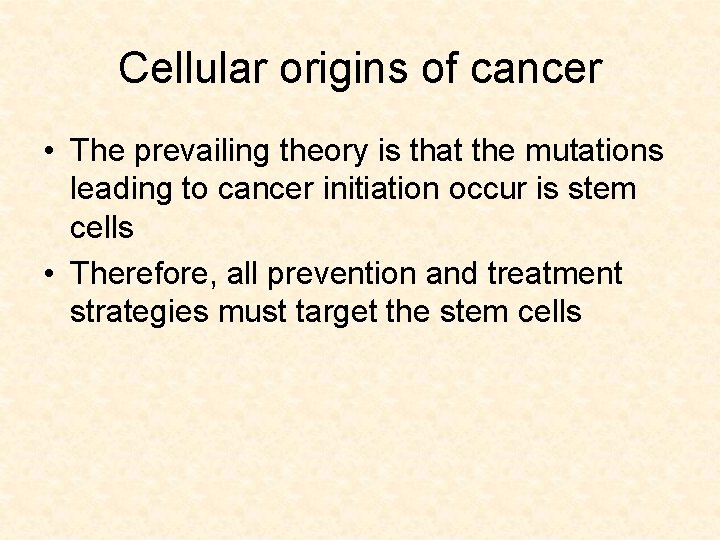 Cellular origins of cancer • The prevailing theory is that the mutations leading to