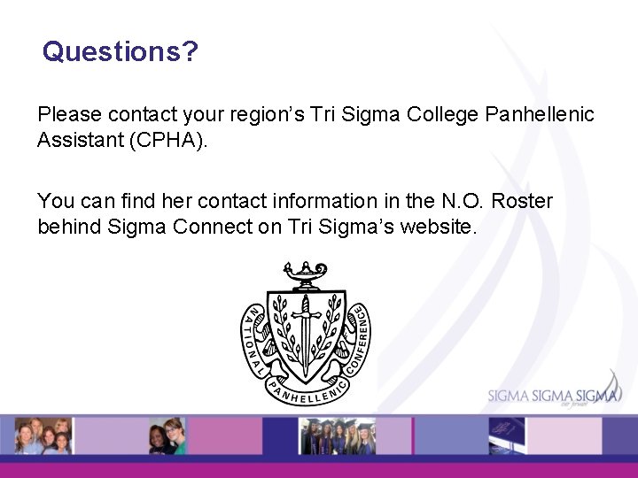 Questions? Please contact your region’s Tri Sigma College Panhellenic Assistant (CPHA). You can find