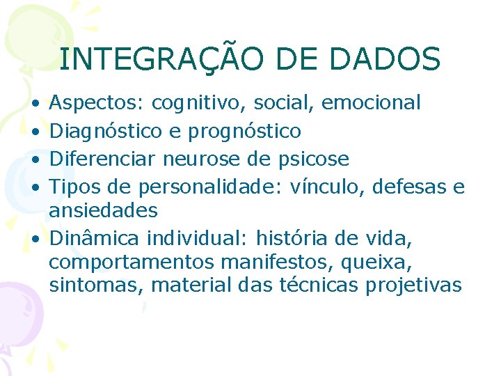 INTEGRAÇÃO DE DADOS • • Aspectos: cognitivo, social, emocional Diagnóstico e prognóstico Diferenciar neurose