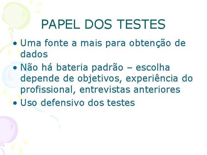 PAPEL DOS TESTES • Uma fonte a mais para obtenção de dados • Não