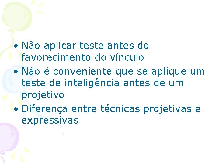  • Não aplicar teste antes do favorecimento do vínculo • Não é conveniente