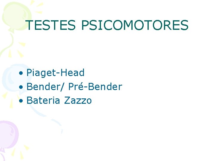 TESTES PSICOMOTORES • Piaget-Head • Bender/ Pré-Bender • Bateria Zazzo 