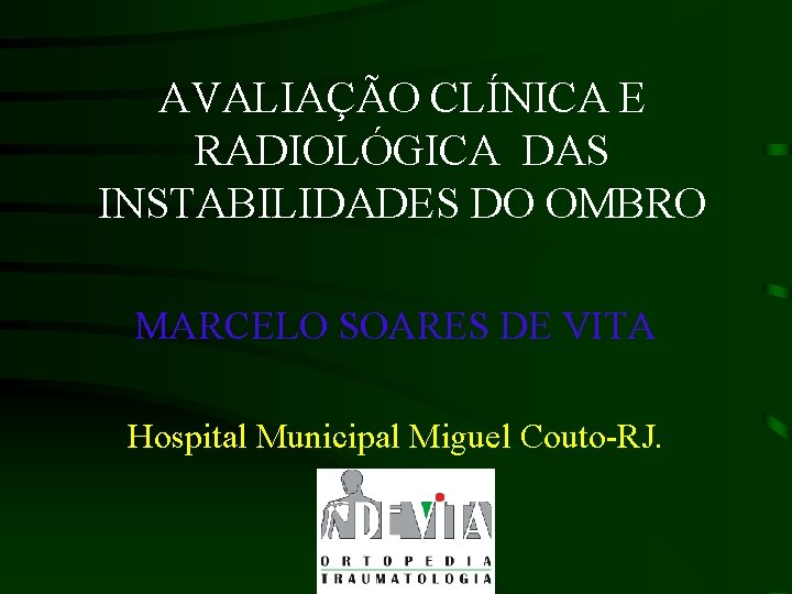 AVALIAÇÃO CLÍNICA E RADIOLÓGICA DAS INSTABILIDADES DO OMBRO MARCELO SOARES DE VITA Hospital Municipal