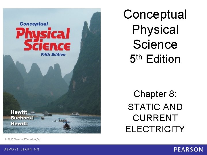 Conceptual Physical Science 5 th Edition Chapter 8: STATIC AND CURRENT ELECTRICITY © 2012