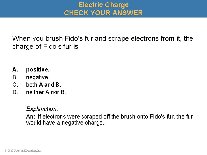 Electric Charge CHECK YOUR ANSWER When you brush Fido’s fur and scrape electrons from