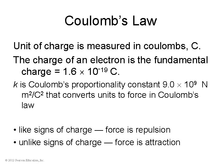 Coulomb’s Law Unit of charge is measured in coulombs, C. The charge of an