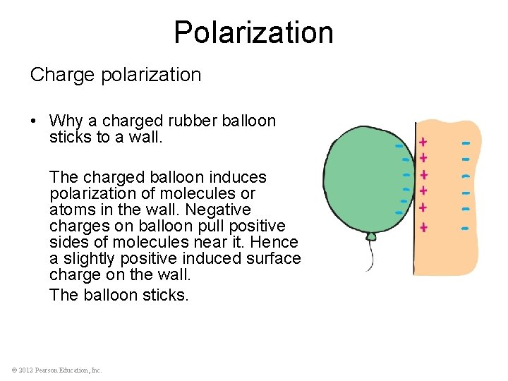 Polarization Charge polarization • Why a charged rubber balloon sticks to a wall. The