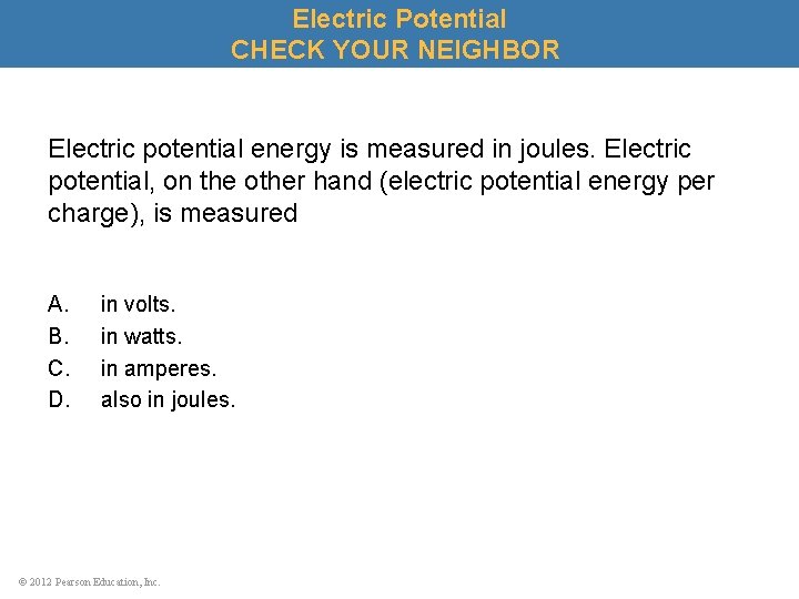 Electric Potential CHECK YOUR NEIGHBOR Electric potential energy is measured in joules. Electric potential,
