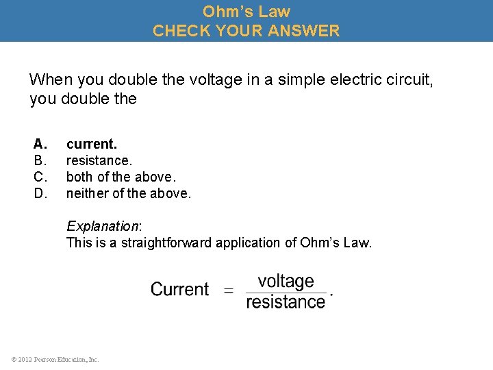 Ohm’s Law CHECK YOUR ANSWER When you double the voltage in a simple electric