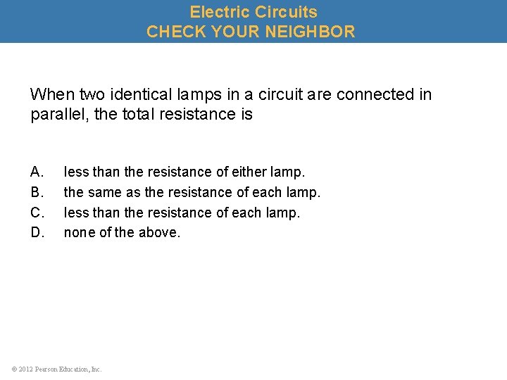 Electric Circuits CHECK YOUR NEIGHBOR When two identical lamps in a circuit are connected