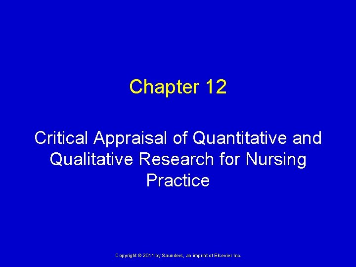 Chapter 12 Critical Appraisal of Quantitative and Qualitative Research for Nursing Practice Copyright ©
