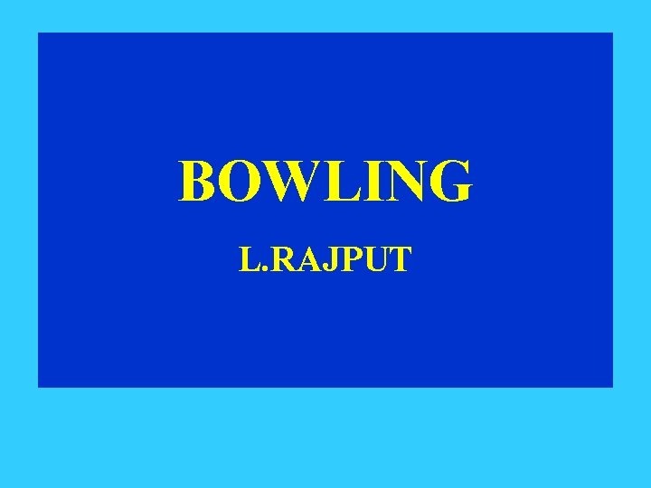 BOWLING L. RAJPUT 