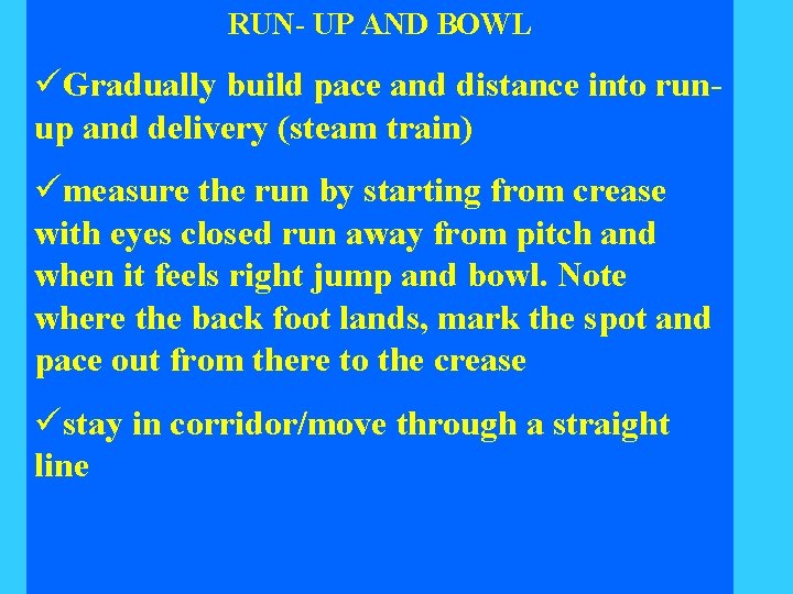 RUN- UP AND BOWL üGradually build pace and distance into runup and delivery (steam