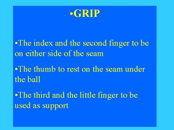  • GRIP • The index and the second finger to be on either
