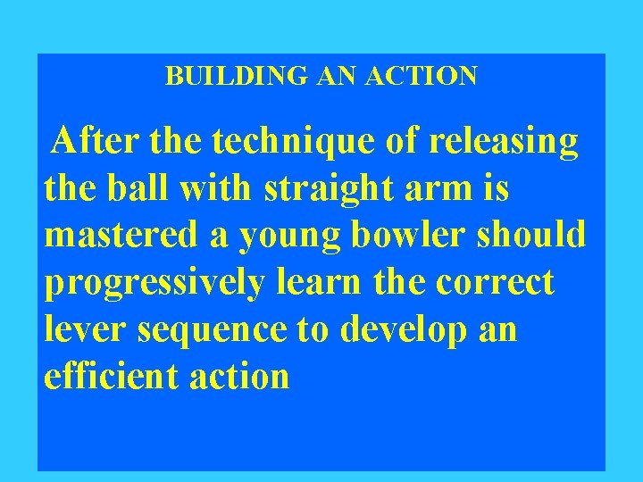 BUILDING AN ACTION After the technique of releasing the ball with straight arm is