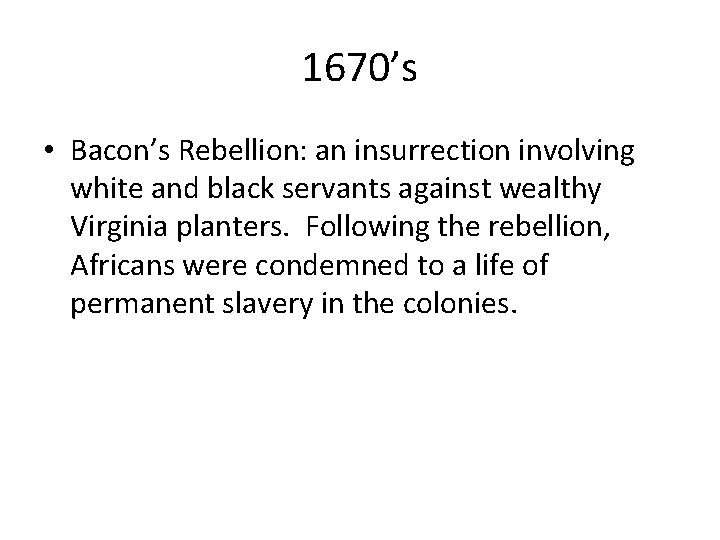 1670’s • Bacon’s Rebellion: an insurrection involving white and black servants against wealthy Virginia