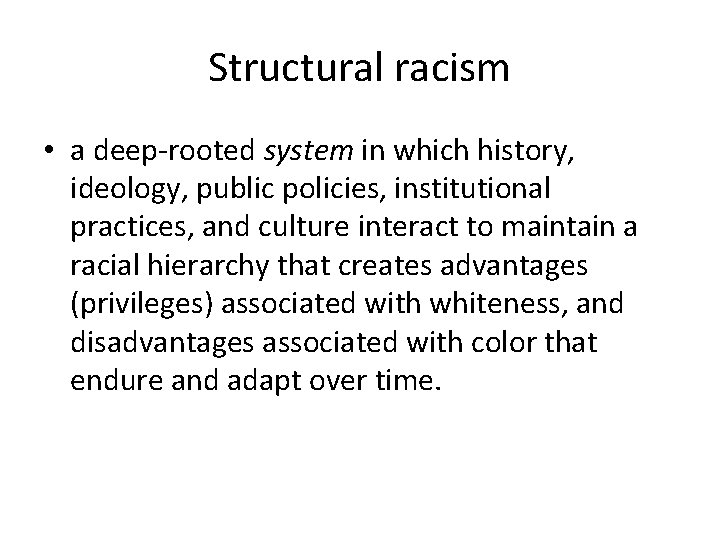 Structural racism • a deep-rooted system in which history, ideology, public policies, institutional practices,