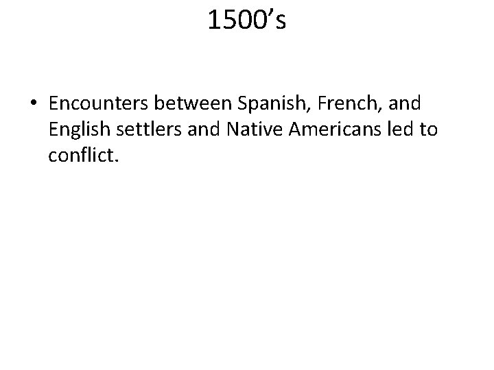 1500’s • Encounters between Spanish, French, and English settlers and Native Americans led to