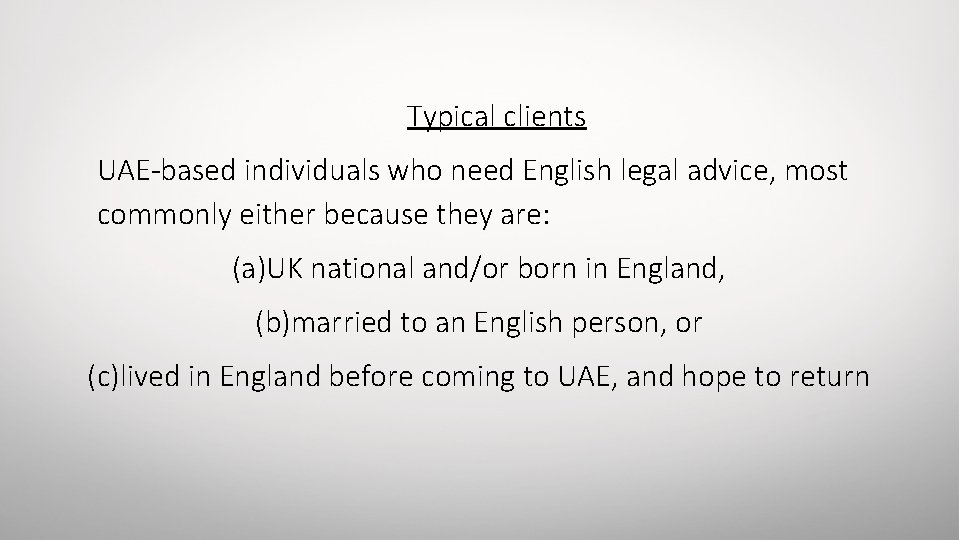 Typical clients UAE-based individuals who need English legal advice, most commonly either because they