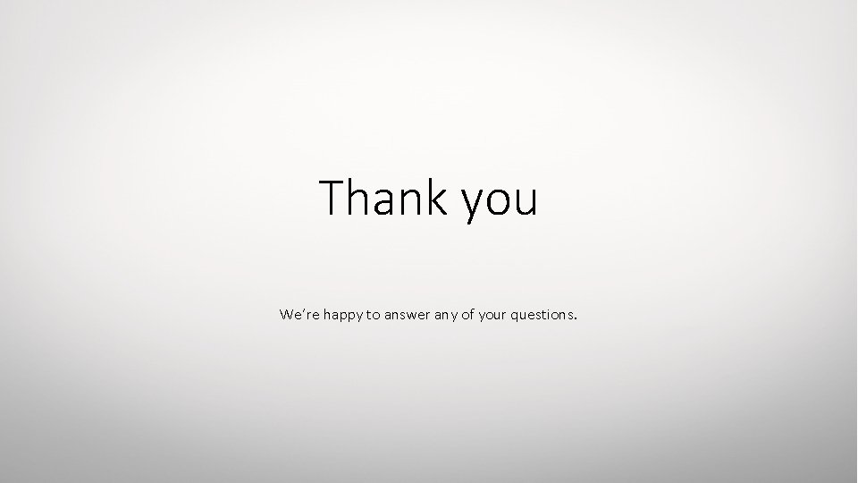 Thank you We’re happy to answer any of your questions. 