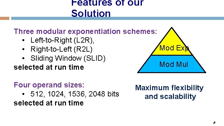 Features of our Solution Three modular exponentiation schemes: • Left-to-Right (L 2 R), Mod