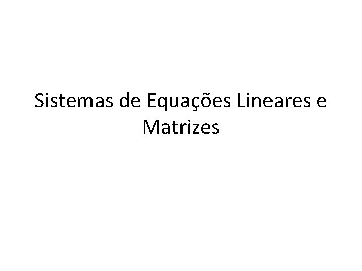 Sistemas de Equações Lineares e Matrizes 