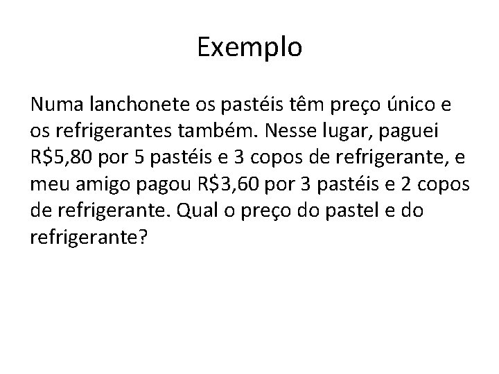 Exemplo Numa lanchonete os pastéis têm preço único e os refrigerantes também. Nesse lugar,