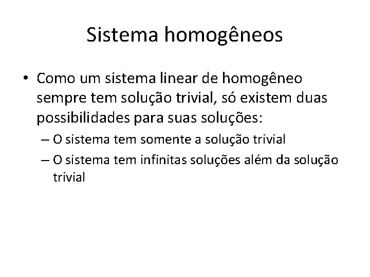 Sistema homogêneos • Como um sistema linear de homogêneo sempre tem solução trivial, só