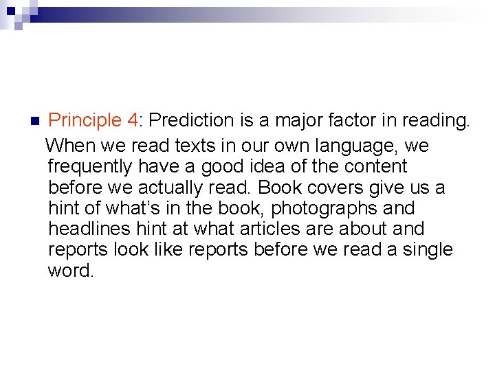 n Principle 4: Prediction is a major factor in reading. When we read texts