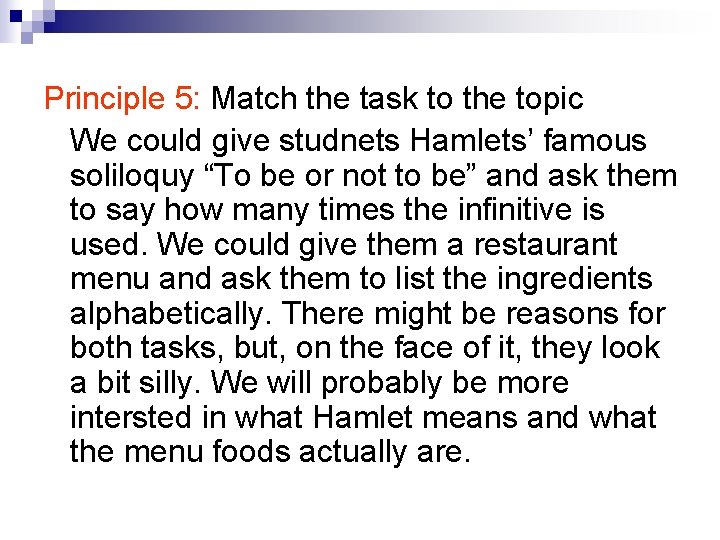 Principle 5: Match the task to the topic We could give studnets Hamlets’ famous