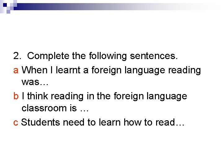 2. Complete the following sentences. a When I learnt a foreign language reading was…