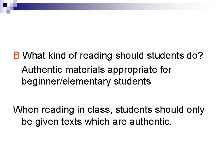 B What kind of reading should students do? Authentic materials appropriate for beginner/elementary students