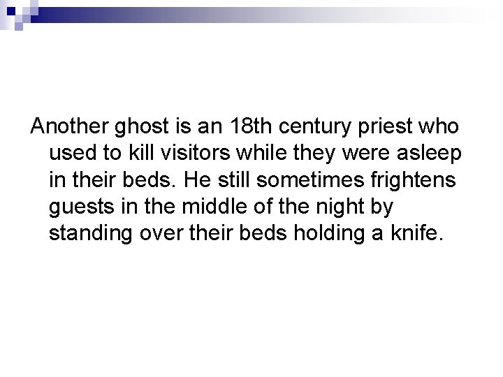 Another ghost is an 18 th century priest who used to kill visitors while