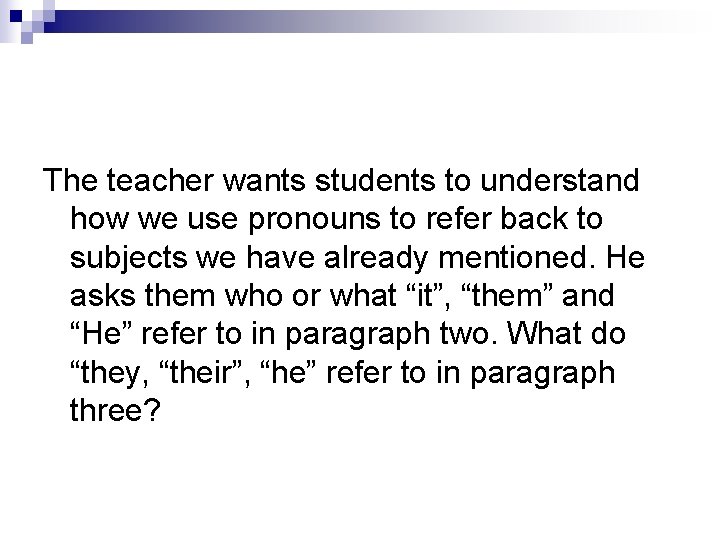 The teacher wants students to understand how we use pronouns to refer back to